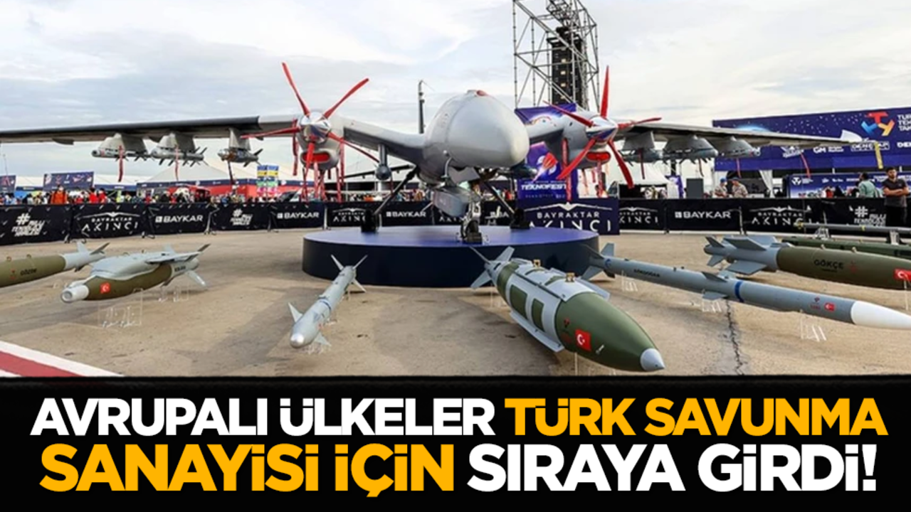 Avrupalı ülkeler Türk savunma sanayisi için sıraya girdi!