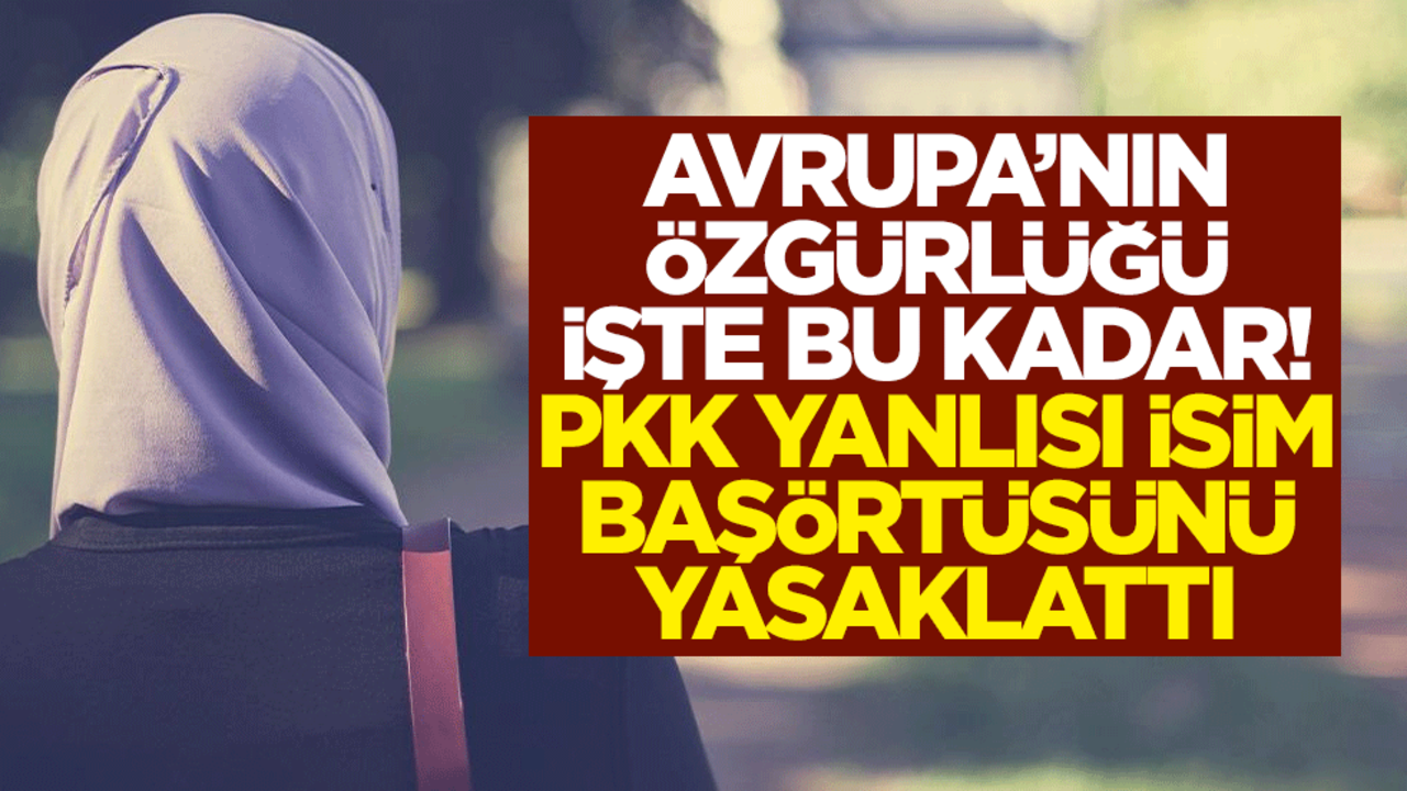 Avrupa’nın özgürlüğü işte bu kadar! PKK yanlısı isim başörtüsünü yasaklattı
