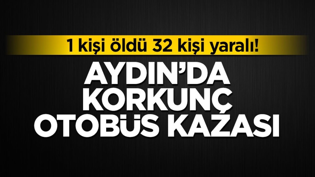  Aydın'da korkunç otobüs kazası! 1 kişi öldü 32 kişi yaralı