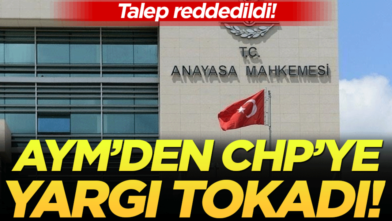 AYM'den CHP'ye tokat: Talep reddedildi!