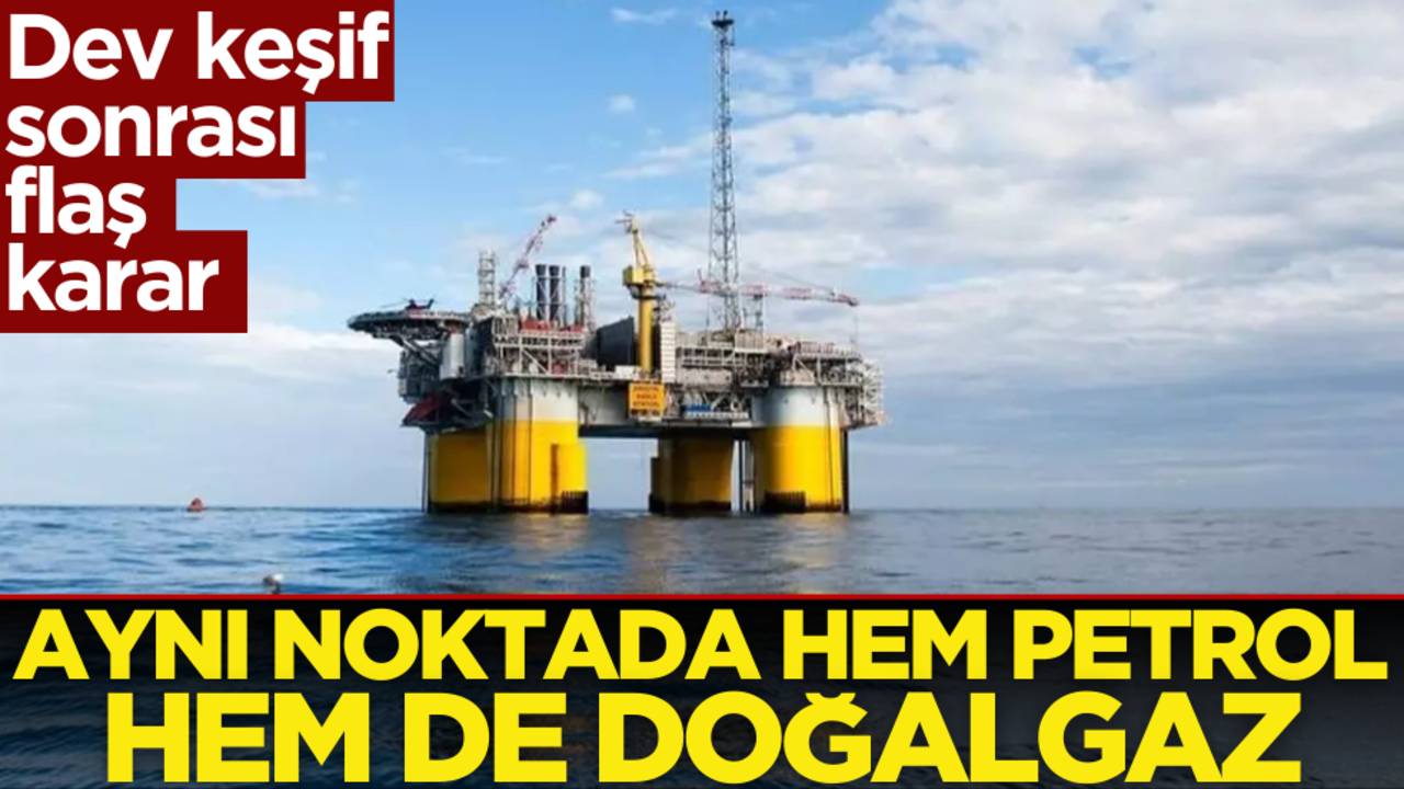 Aynı noktada hem petrol hem de doğalgaz! Dev keşif sonrası flaş karar