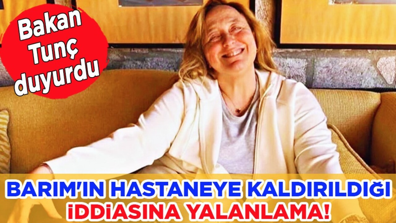 Ayşe Barım'ın hastaneye kaldırıldığı iddiasına yalanlama! Bakan Tunç'tan açıklama geldi