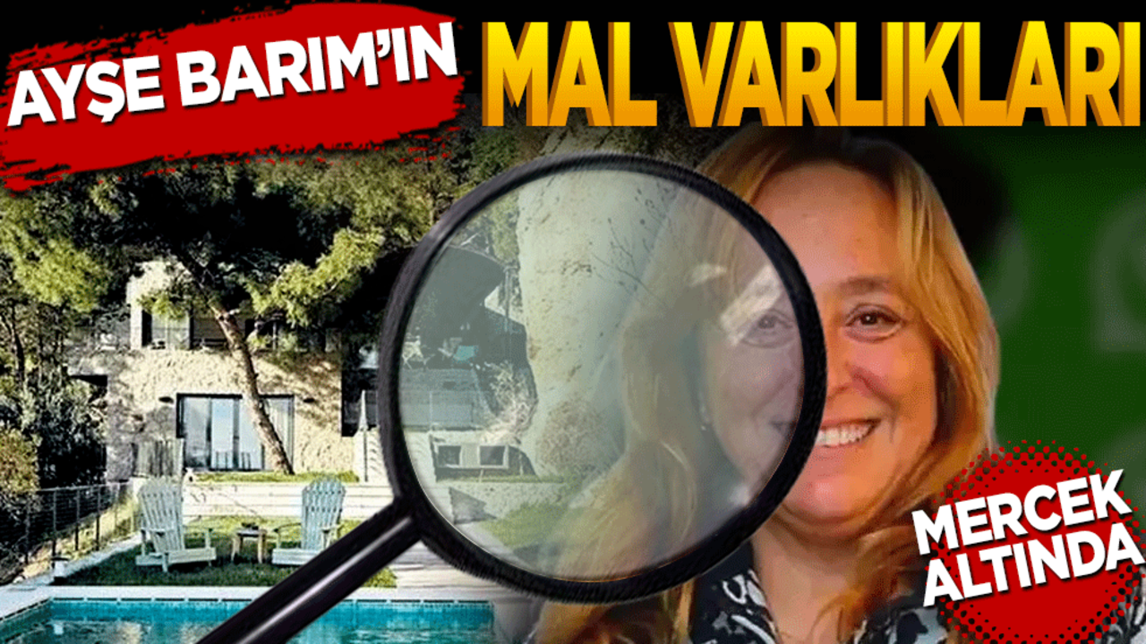 Ayşe Barım'ın mal varlıkları mercek altında!