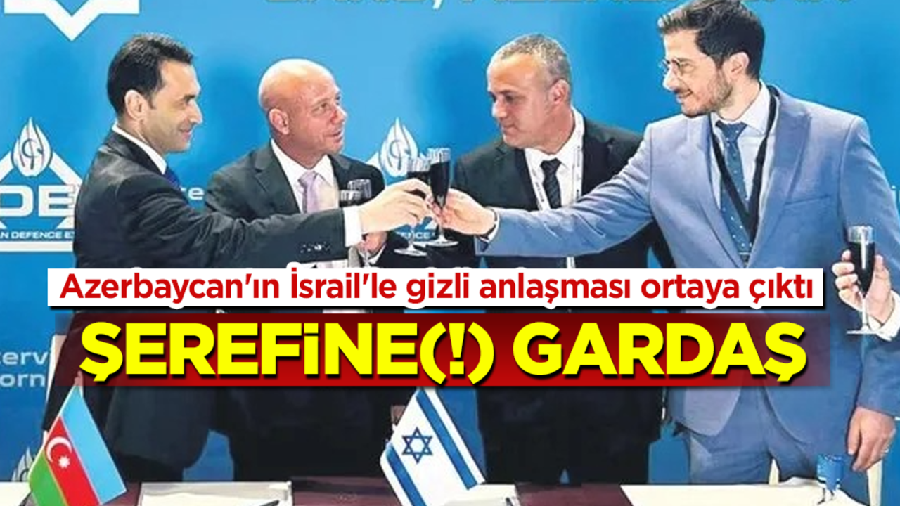 Azerbaycan'ın İsrail'le gizli anlaşması ortaya çıktı! Şerefine(!) gardaş