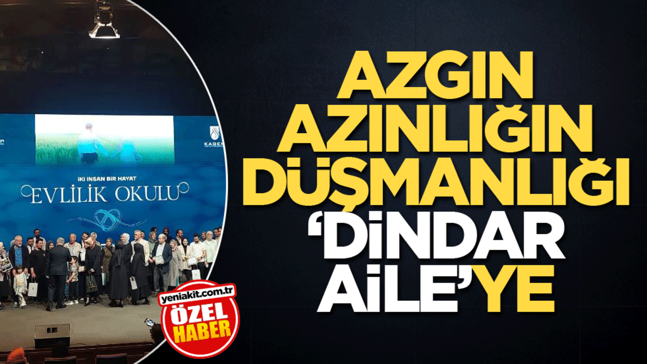 Azgın azınlığın düşmanlığı ‘dindar aile’ye