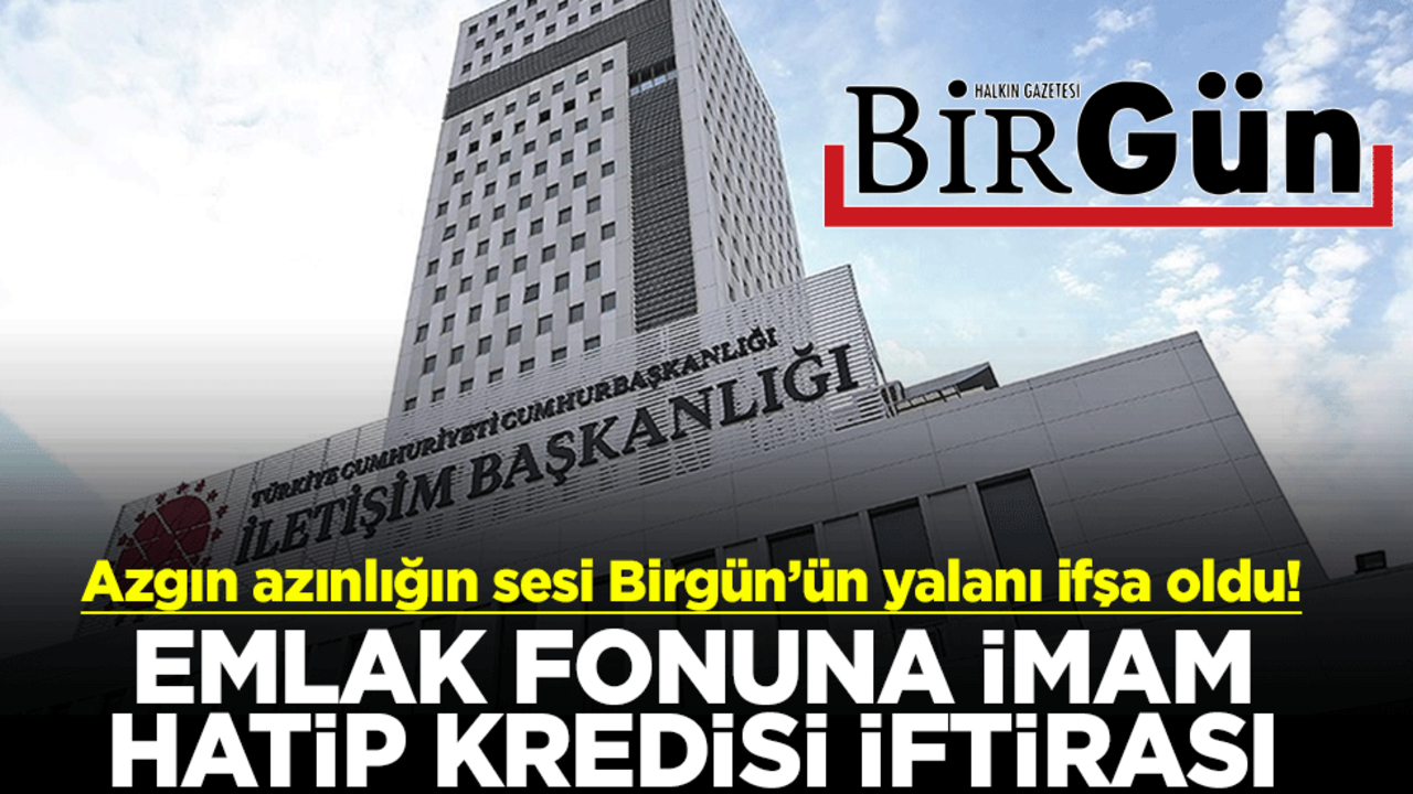 Azgın azınlığın sesi Birgün’ün yalanı ifşa oldu! Emlak fonuna İmam Hatip kredisi iftirası
