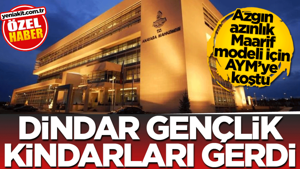 Azgın azınlık Maarif modeli için AYM’ye koştu! Dindar gençlik kindarları gerdi