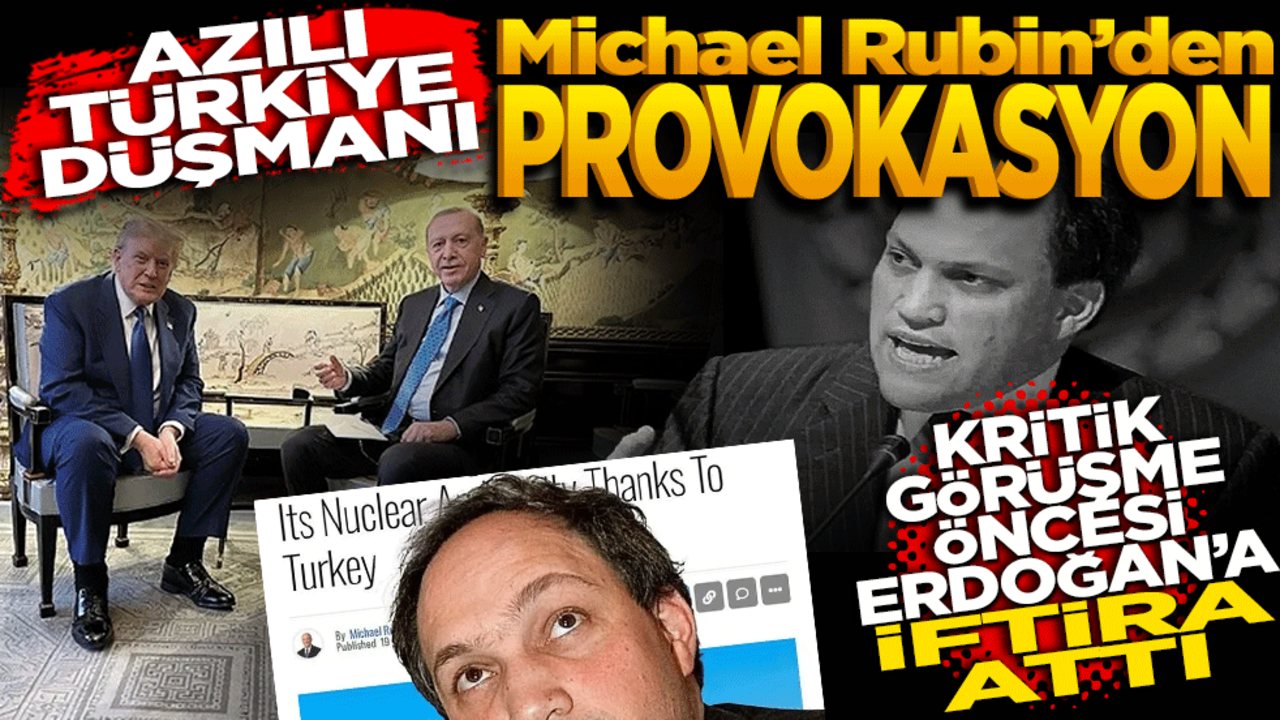 Azılı Türkiye düşmanı Rubin’den provokasyon’ Kritik görüşme öncesi Erdoğan’a iftira attı