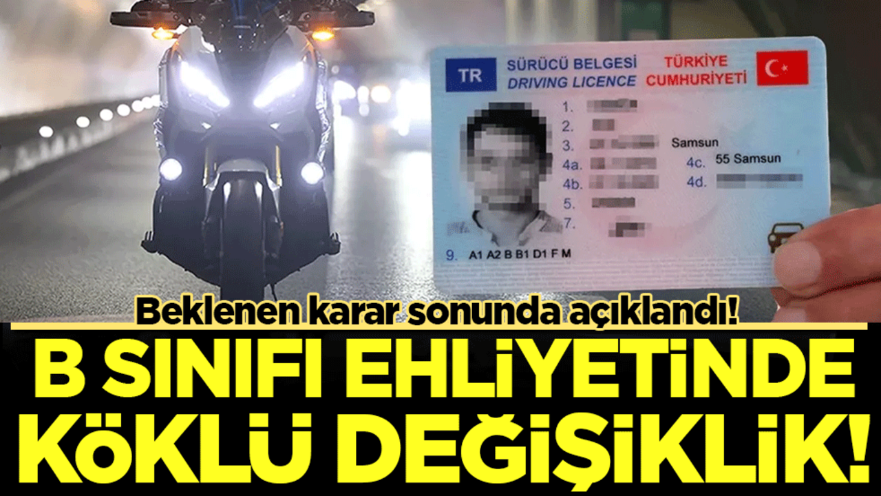 B sınıfı ehliyetinde köklü değişiklik: Beklenen karar sonunda açıklandı!