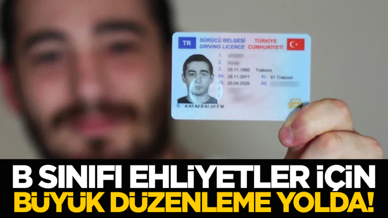 B sınıfı ehliyetler için büyük düzenleme yolda!