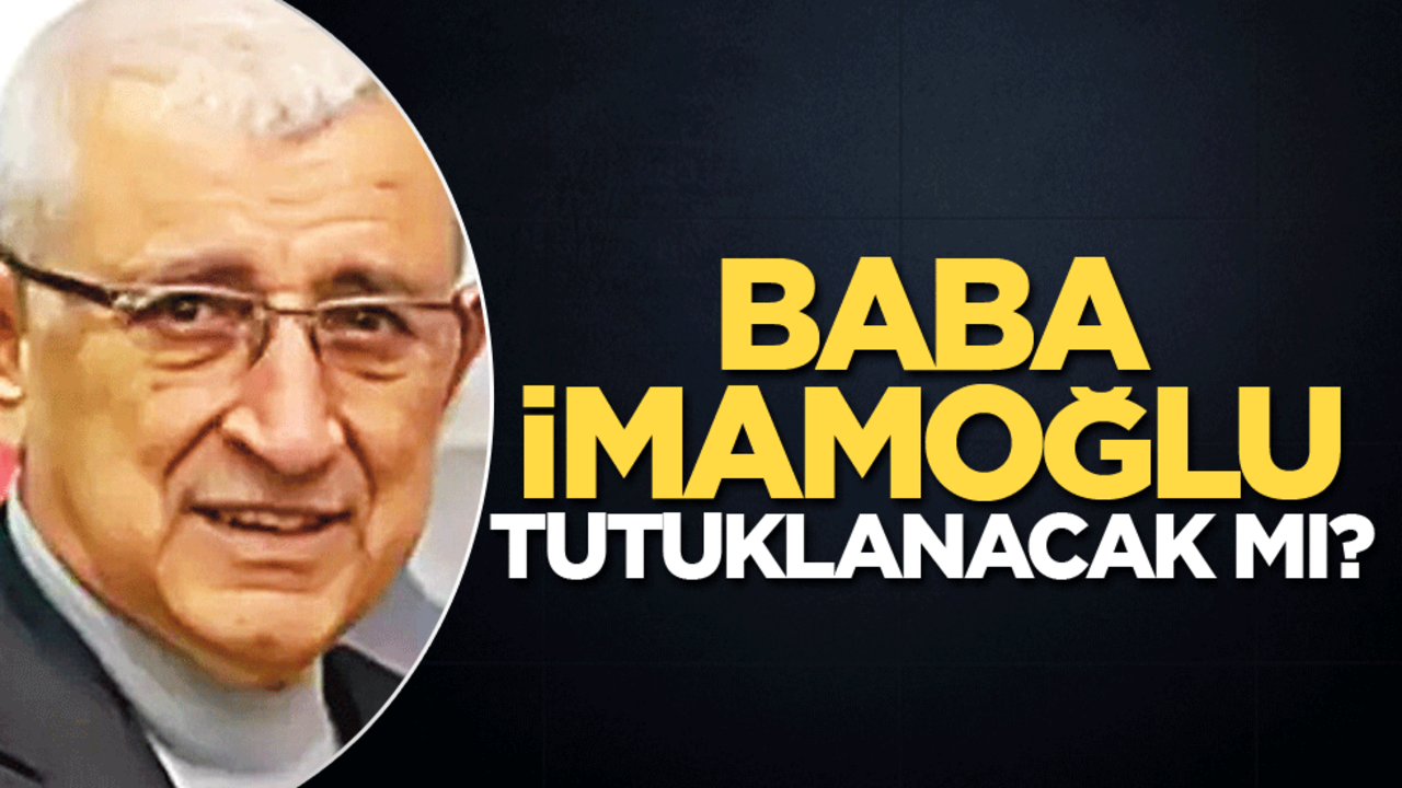 Baba İmamoğlu, tutuklanacak mı?