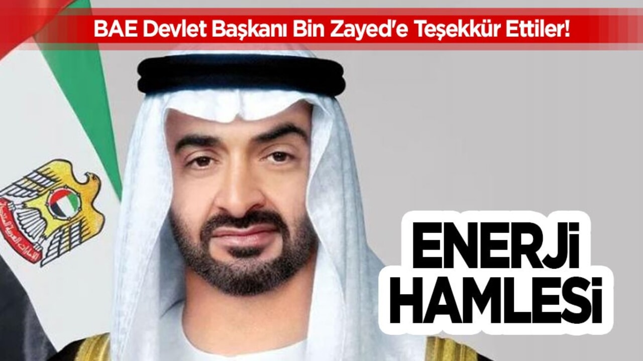 BAE devlet başkanı Bin Zayed'e teşekkür: Enerji hamlesi ortalığı karıştırdı!