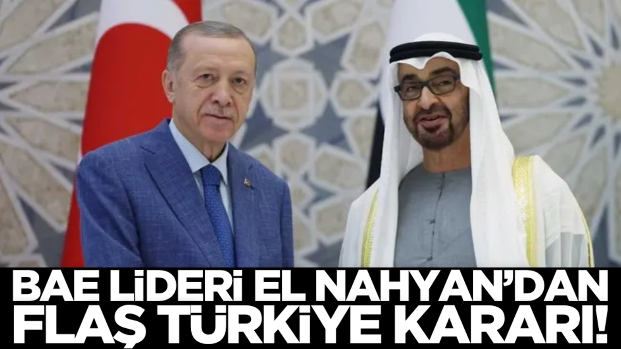 BAE lideri El Nahyan’dan flaş Türkiye kararı