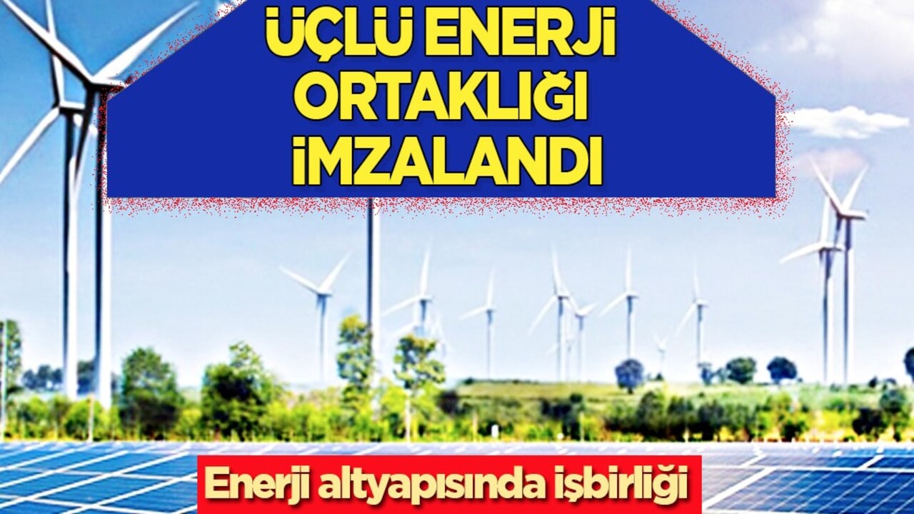 Üçlü enerji ortaklığı imzalandı! BAE ile 3 ülke arasında büyük hamle