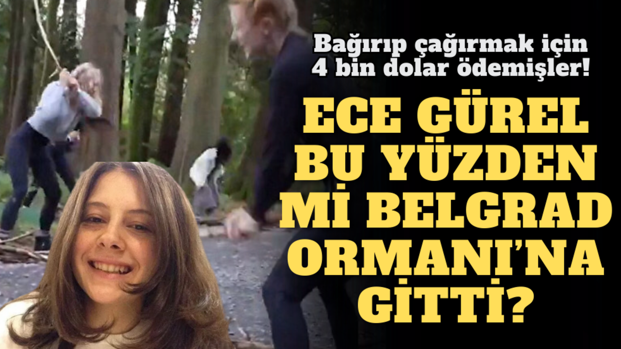 Bağırıp çağırmak için 4 bin dolar ödemişler! Ece Gürel bu yüzden mi Belgrad Ormanı’na gitti?