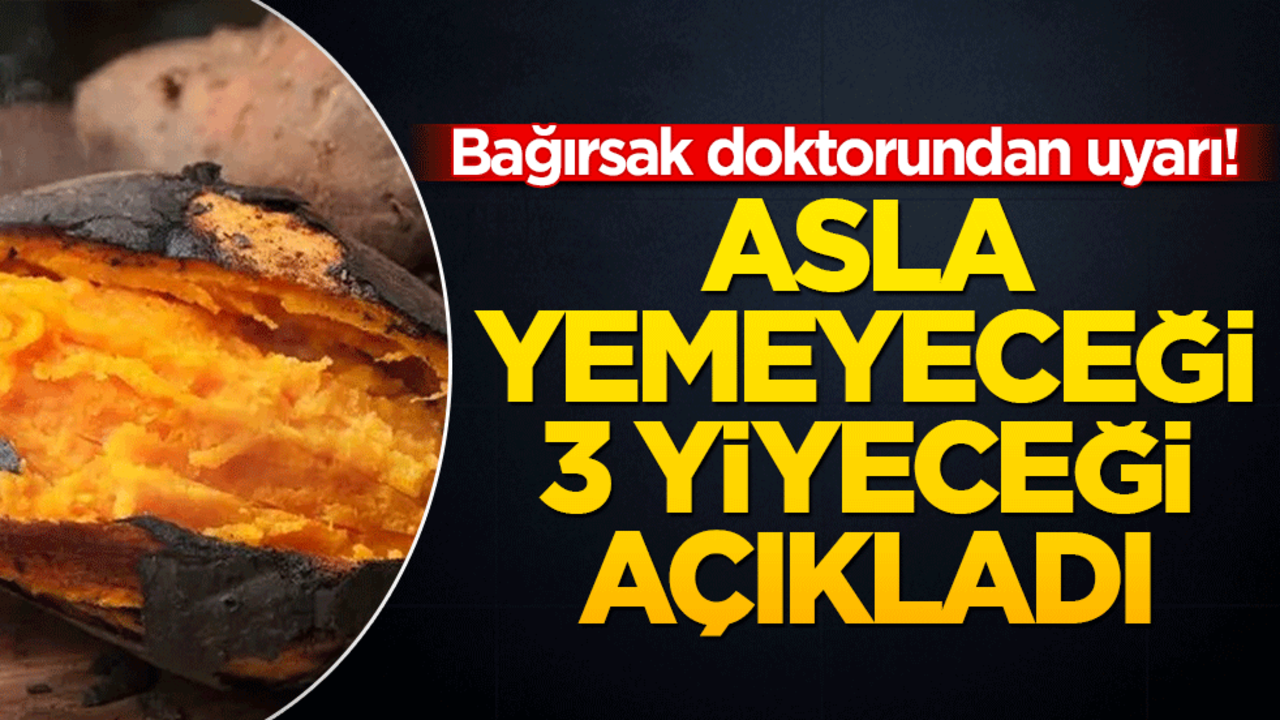 Bağırsak doktorundan uyarı! Asla yemeyeceği 3 yiyecek açıklandı!