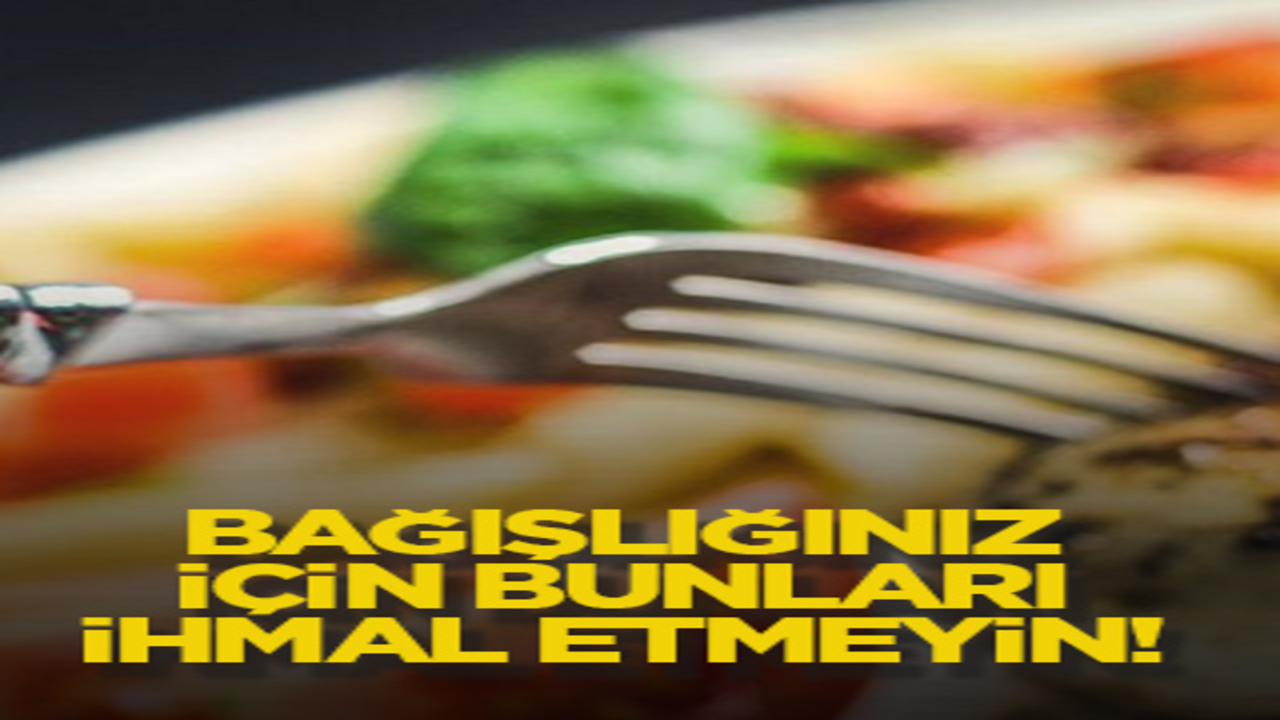 Bağışlığınız için bunları ihmal etmeyin!