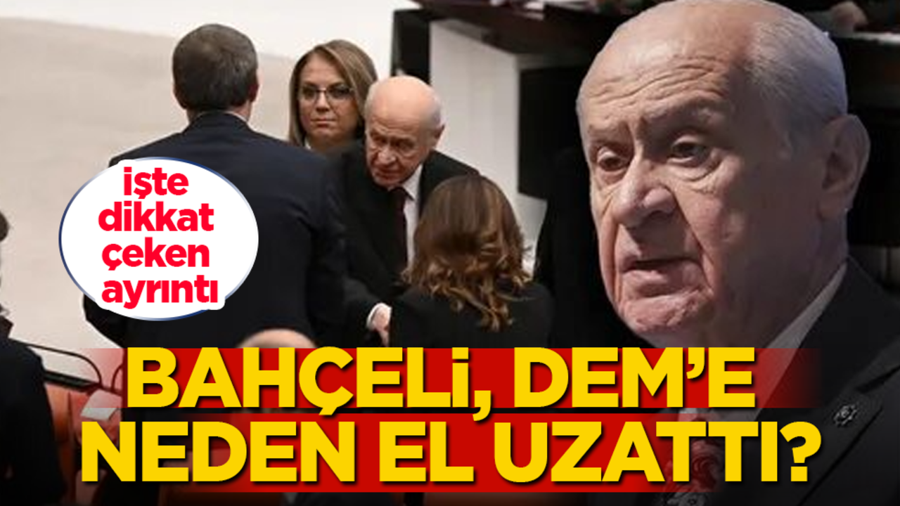 Bahçeli, DEM'e neden el uzattı? İşte dikkat çeken ayrıntı