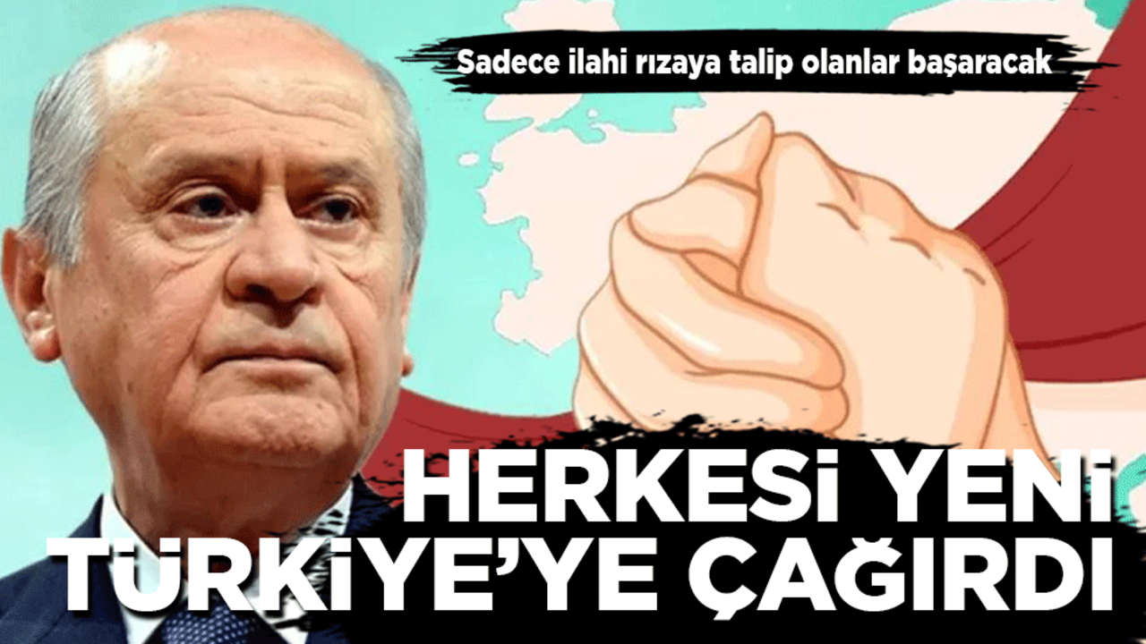 Bahçeli herkesi 'Yeni Türkiye'ye çağırdı: Sadece ilahi rızaya talip olanlar başaracak!