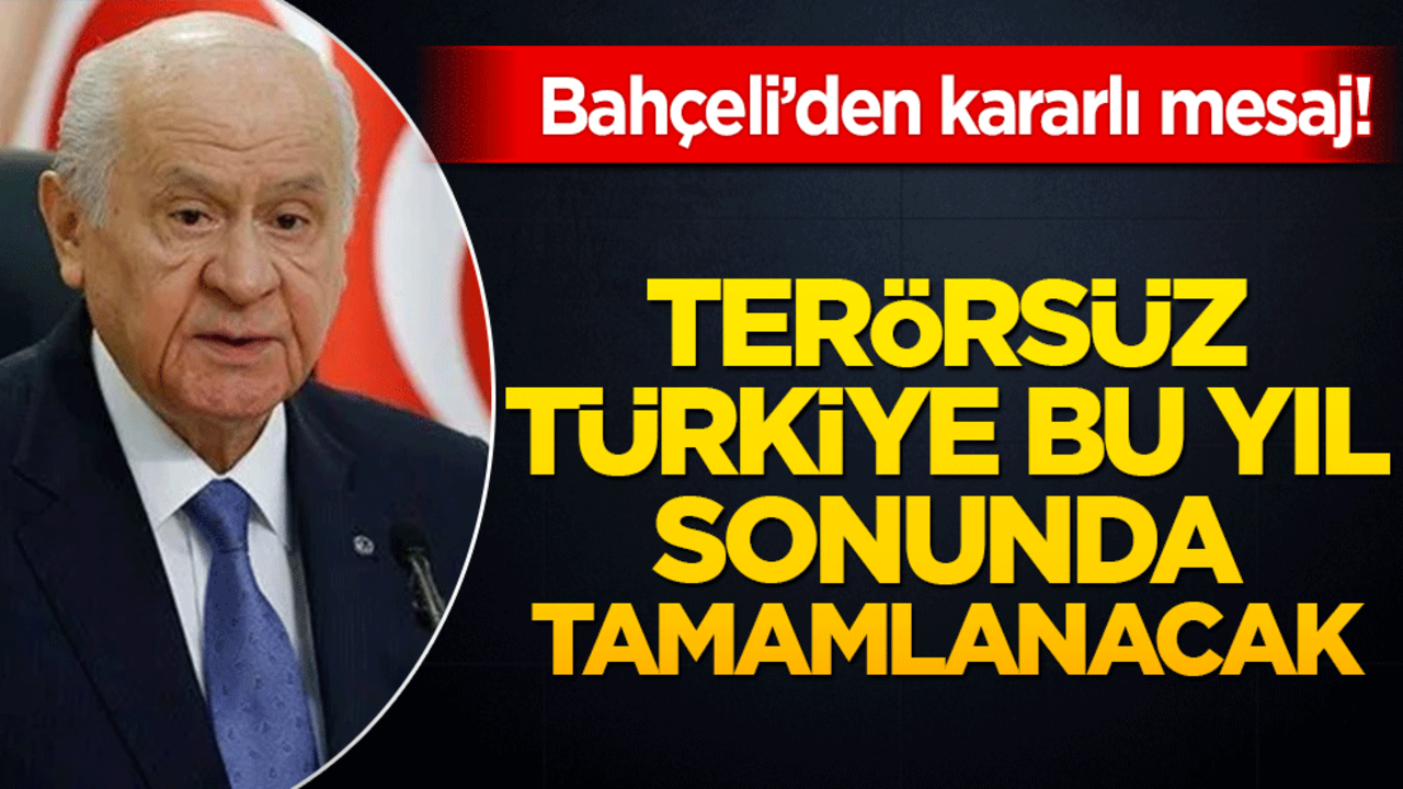 Bahçeli’den kararlı mesaj! Terörsüz Türkiye bu yıl sonunda tamamlanacak