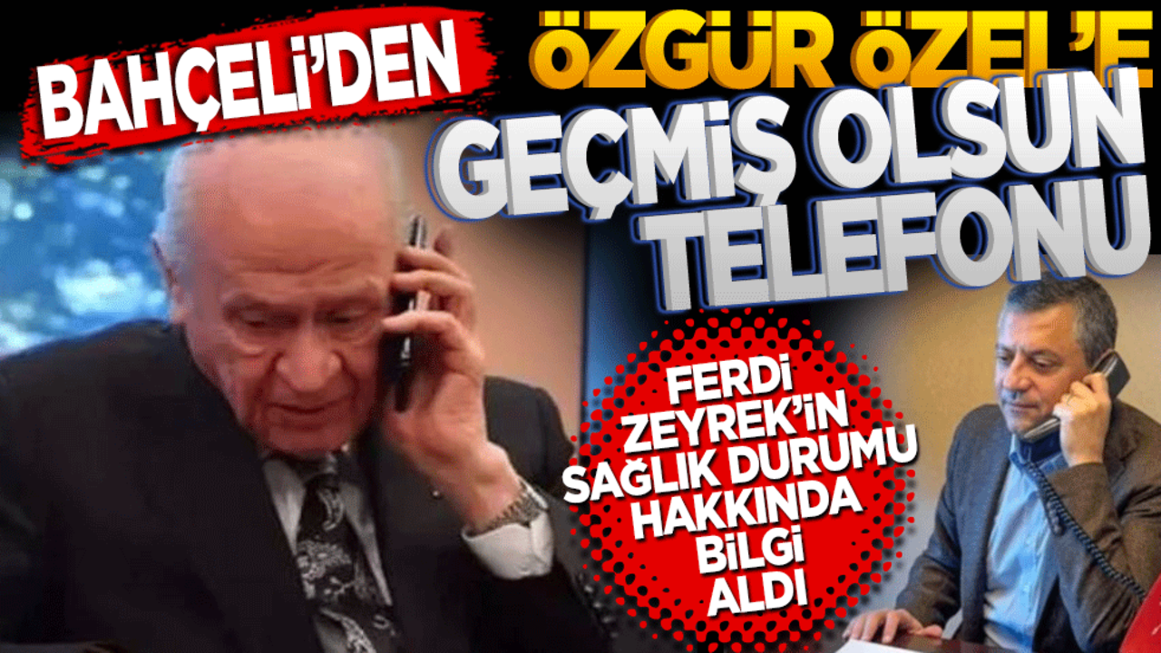 Bahçeli'den Özgür Özel'e geçmiş olsun telefonu! Ferdi Zeyrek'in sağlık durumu hakkında bilgi aldı