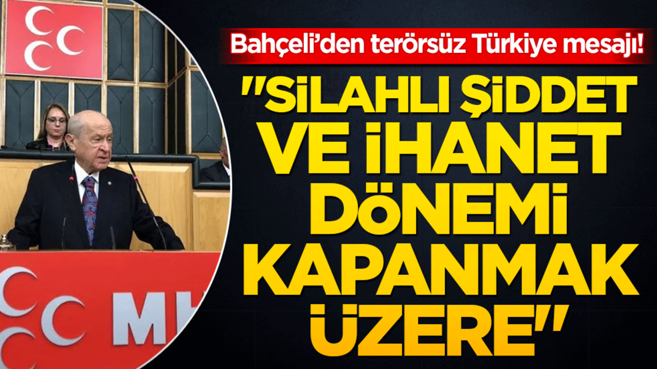 Bahçeli’den terörsüz Türkiye mesajı! "Silahlı şiddet ve ihanet dönemi kapanmak üzere"