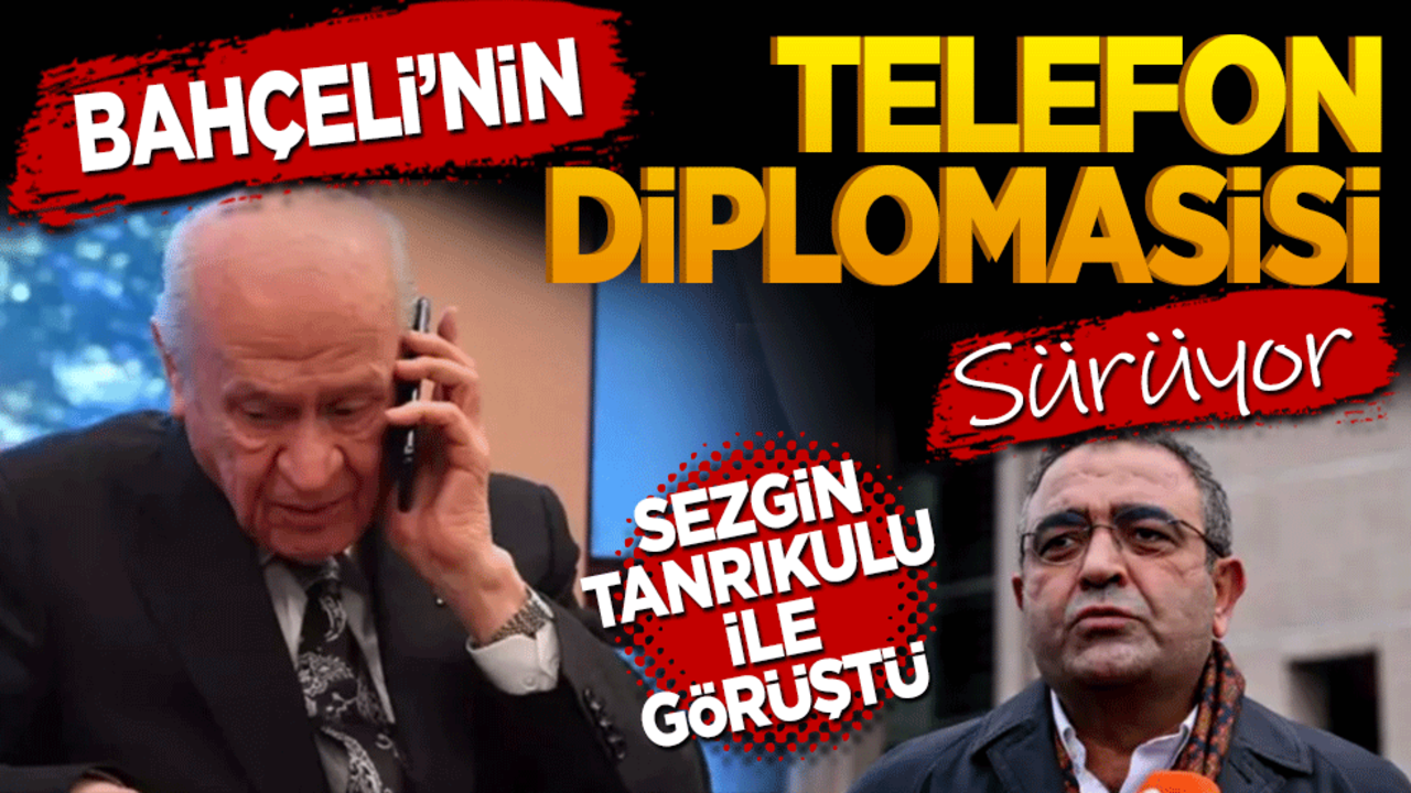 Bahçeli’nin telefon diplomasisi sürüyor! Sezgin Tanrıkulu'nu aradı