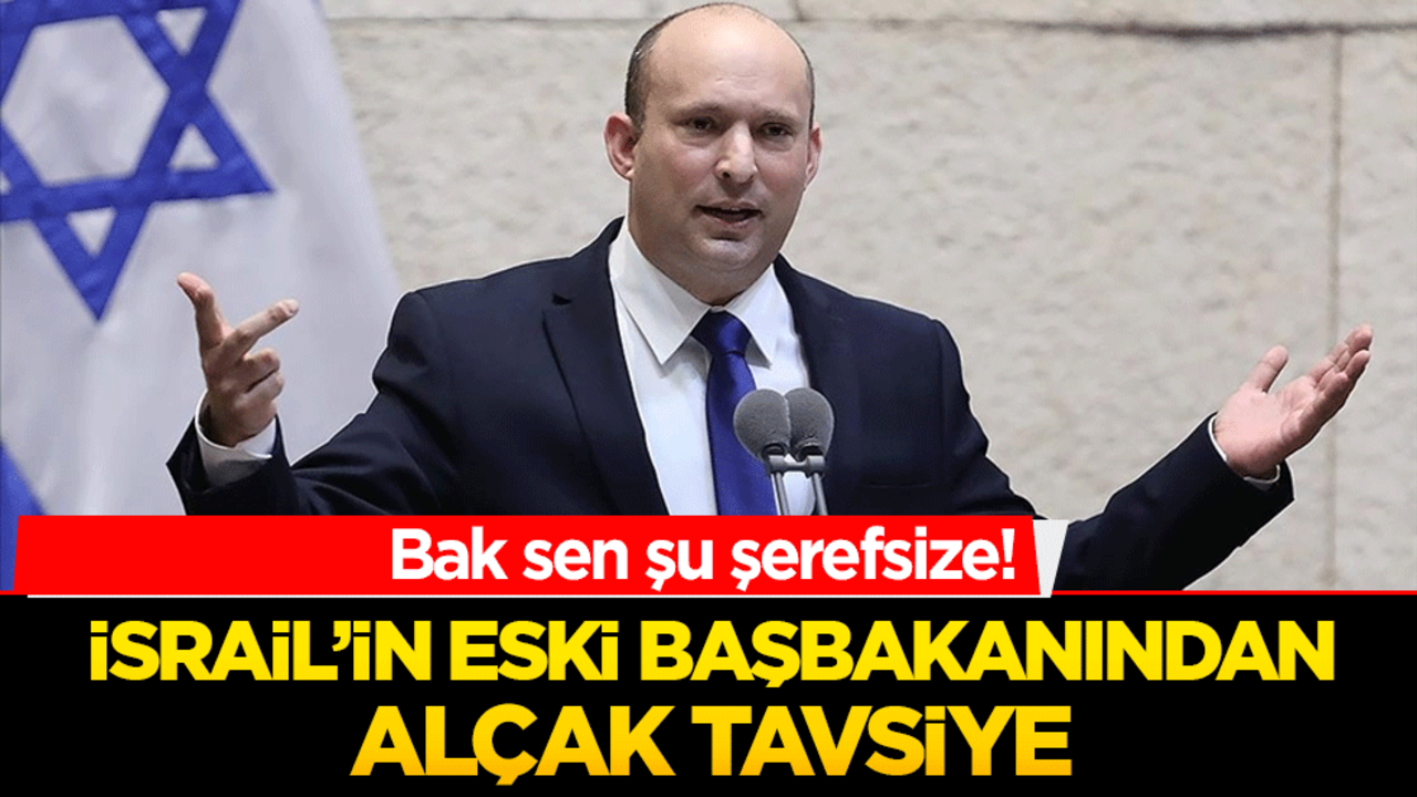 Bak sen şu şerefsize! İsrail’in eski başbakanından alçak tavsiye