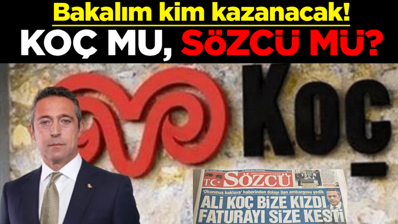 Bakalım kim kazanacak! Koç mu, Sözcü mü?