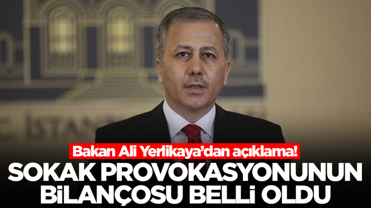 Bakan Ali Yerlikaya’dan açıklama! Sokak provokasyonunun bilançosu belli oldu