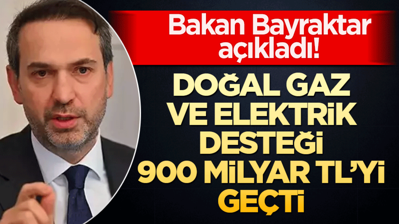 Bakan Bayraktar açıkladı! Doğal gaz ve elektrik desteği 900 milyar TL’yi geçti
