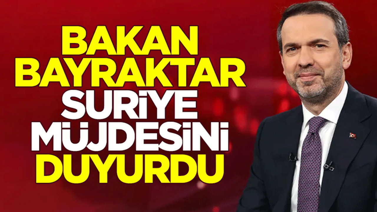 Bakan Bayraktar Suriye müjdesini duyurdu