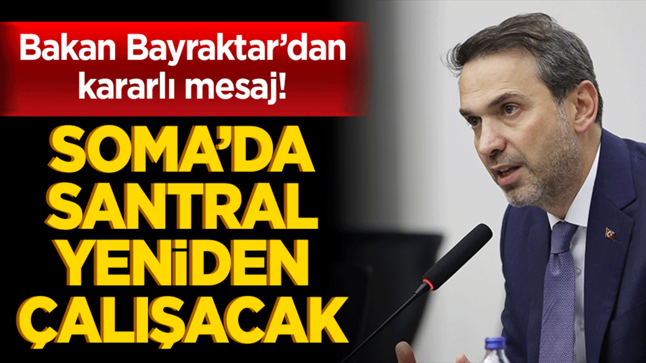 Bakan Bayraktar’dan kararlı mesaj! Soma’da santral yeniden çalışacak