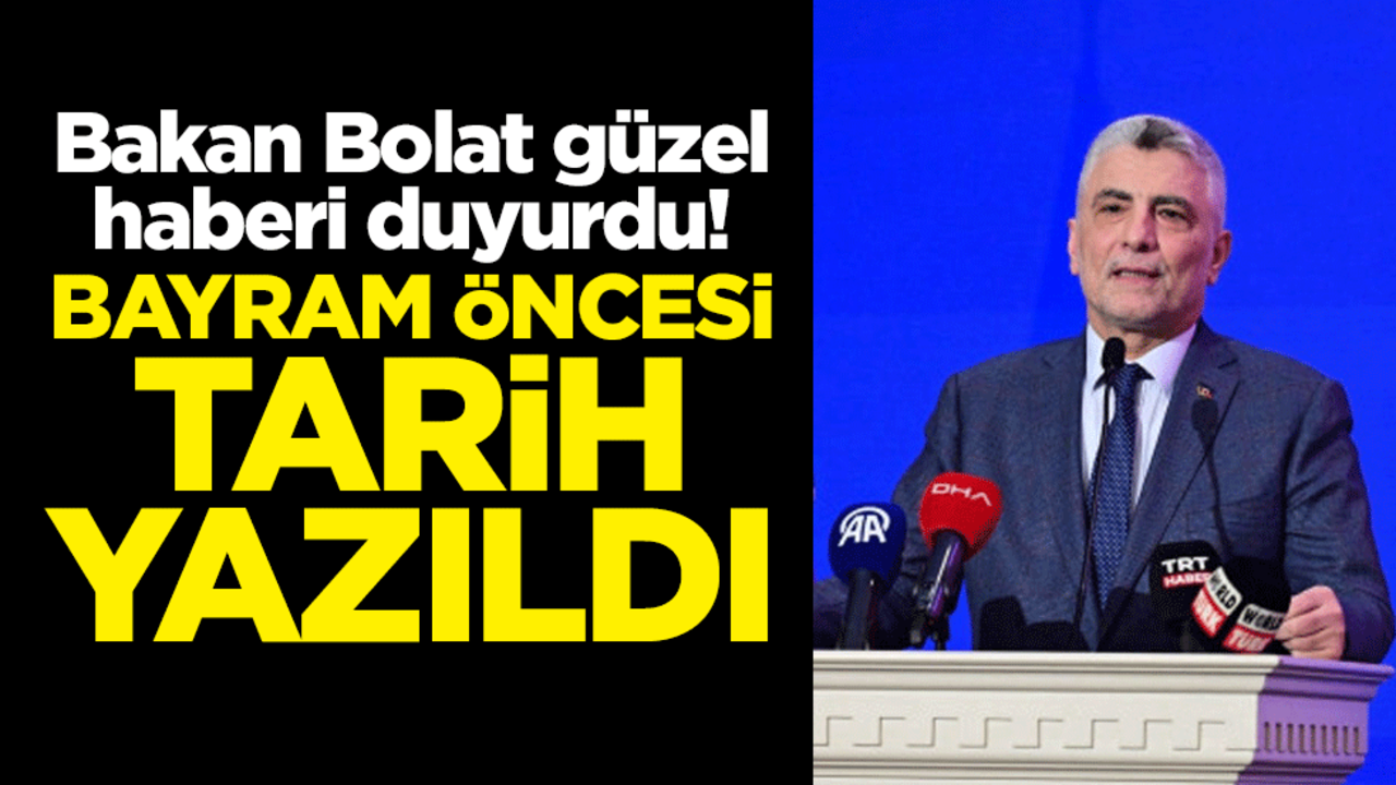 Bakan Bolat bayram öncesi tarihe geçen ihracat rekorunu duyurdu