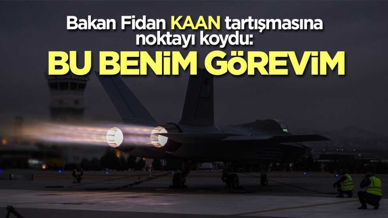 Bakan Fidan, KAAN tartışmasına noktayı koydu: Bu benim görevim