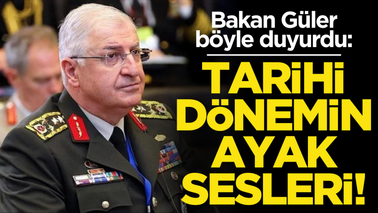 Bakan Güler böyle duyurdu: Tarihi dönemin ayak sesleri!