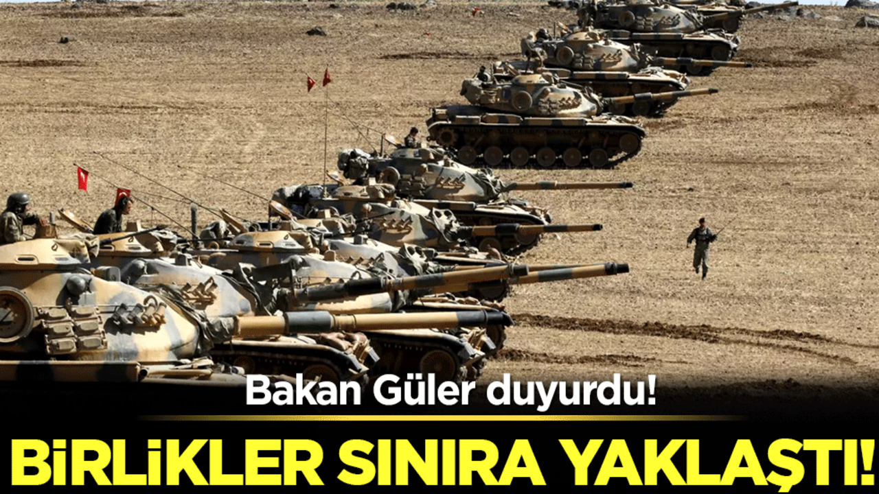 Bakan Güler duyurdu! Birlikler sınıra yaklaştı!