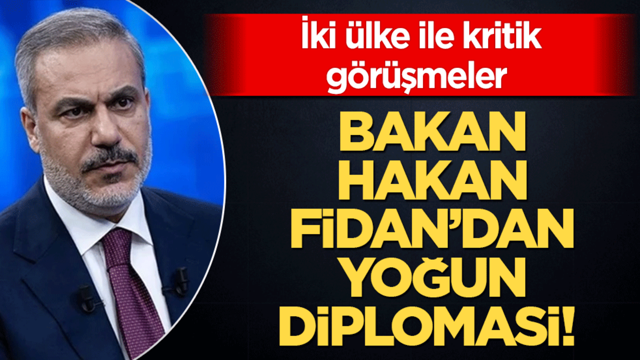 Bakan hakan Fidan’dan yoğun diplomasi! İki ülke ile kritik görüşmeler