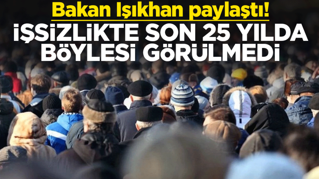 Bakan Işıkhan paylaştı! İşsizlikte son 25 yılda böylesi görülmedi