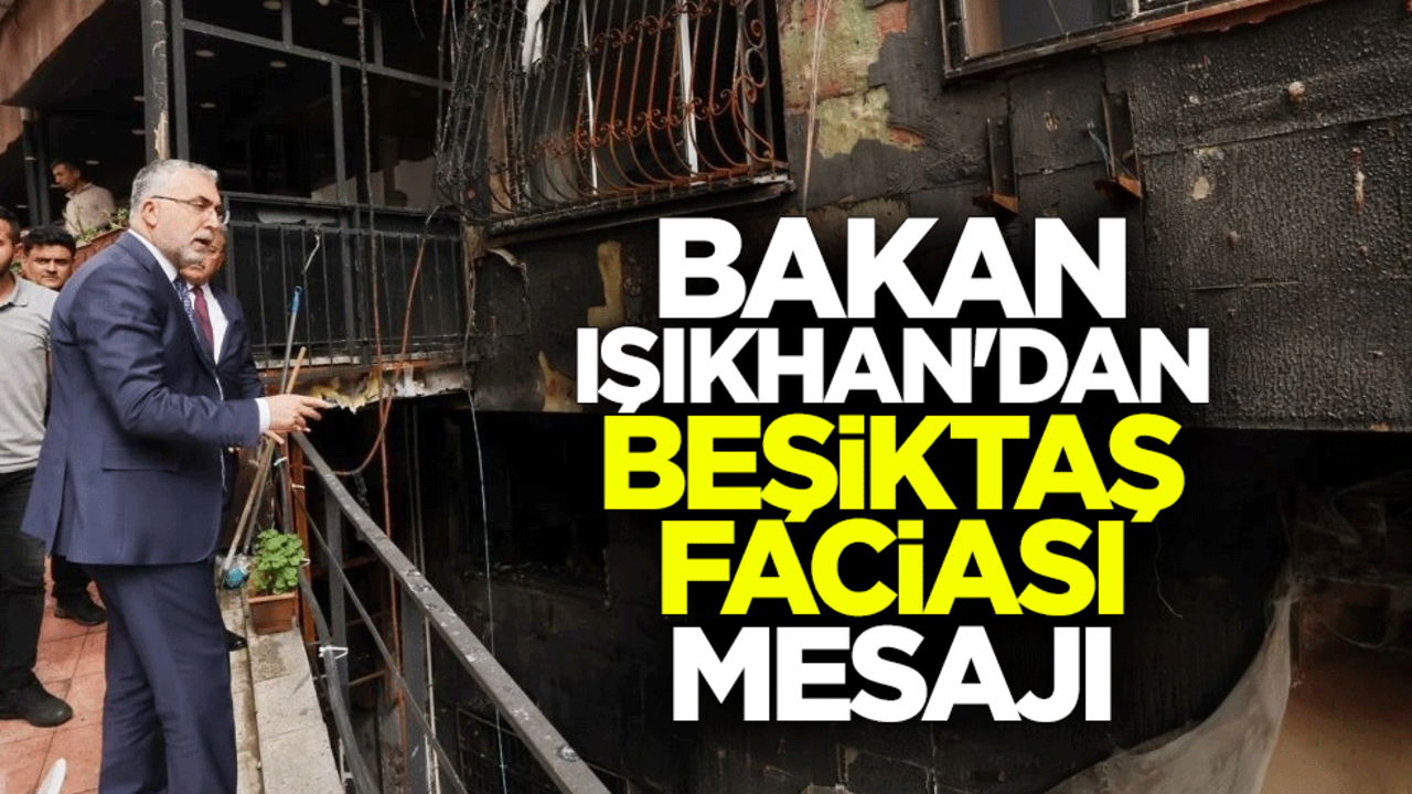 Bakan Işıkhan'dan Beşiktaş faciası mesajı
