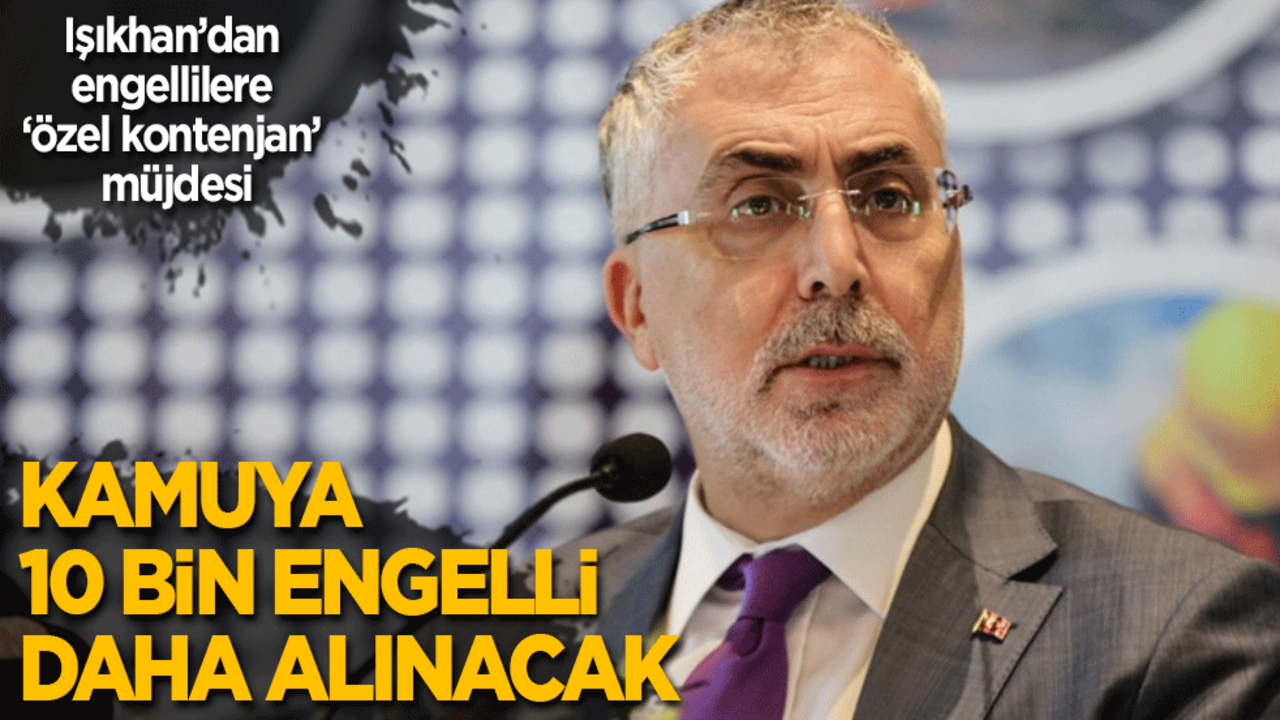 Bakan Işıkhan’dan engellilere ‘özel kontenjan’ müjdesi: Kamuya 10 bin engelli daha alınacak