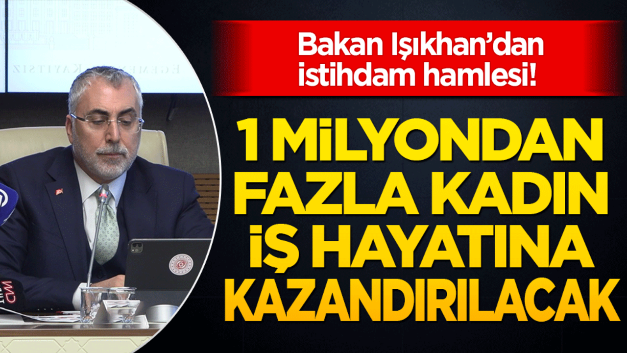 Bakan Işıkhan’dan istihdam hamlesi! 1 milyondan fazla kadın iş hayatına kazandırılacak