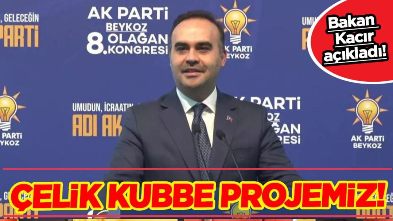 Bakan Kacır açıkladı: Çelik Kubbe projemizi tamamlayacağız! Çok net sözler