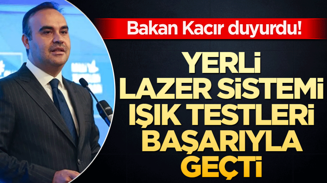 Bakan Kacır duyurdu! Yerli lazer sistemi IŞIK testleri başarıyla geçti