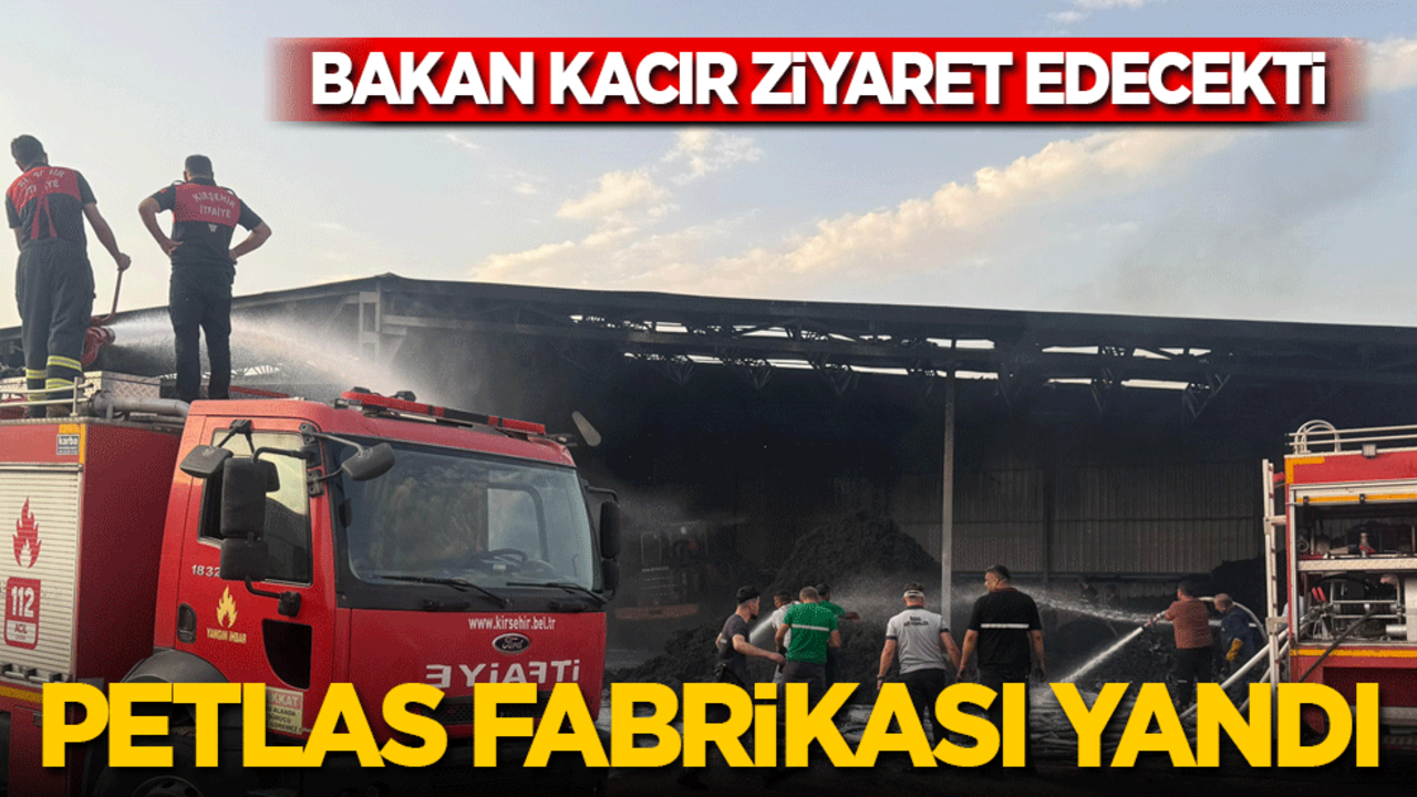 Bakan Kacır ziyarete hazırlanıyordu: Petlas fabrikası yandı!