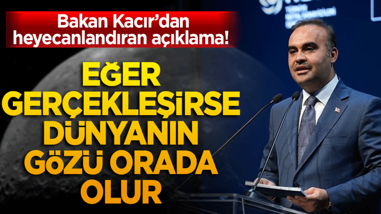 Bakan Kacır’dan heyecanlandıran açıklama! Eğer gerçekleşirse dünyanın gözü orada olur