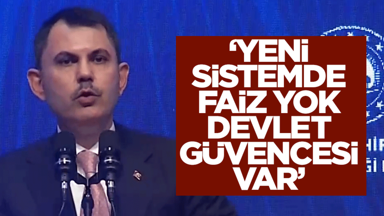 Bakan Kurum Emlak Katılım Tasarruf Finansman Sistemi'ni anlattı! 'Yeni sistemde faiz yok devlet güvencesi var’