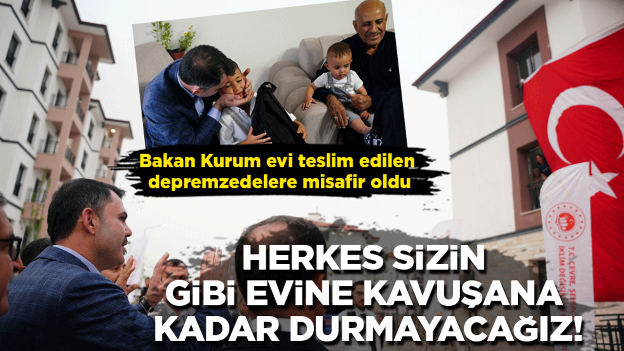 Bakan Kurum evi teslim edilen depremzedelere misafir oldu: Herkes sizin gibi evine kavuşana kadar durmayacağız!