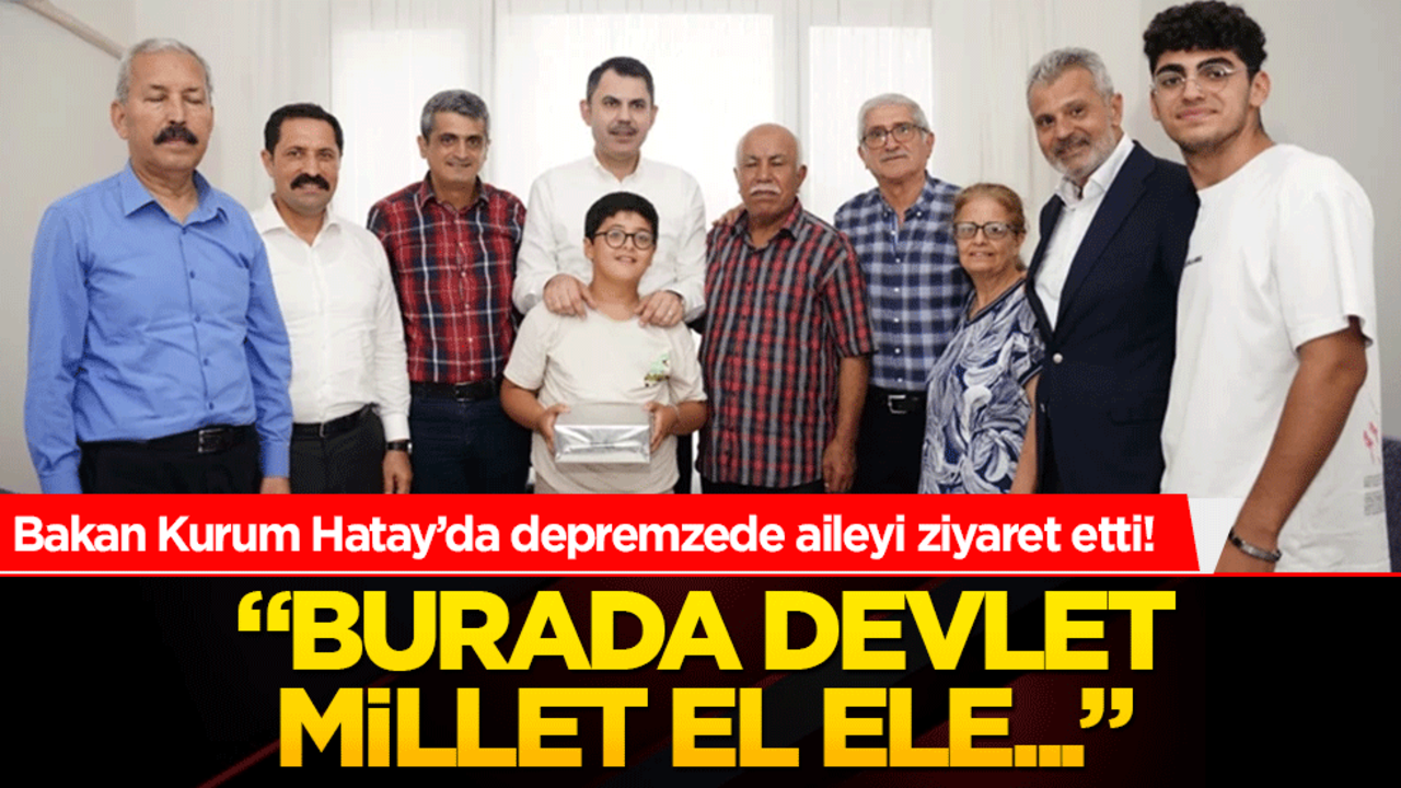 Bakan Kurum Hatay’da depremzede aileyi ziyaret etti! "Burada devlet millet el ele..."