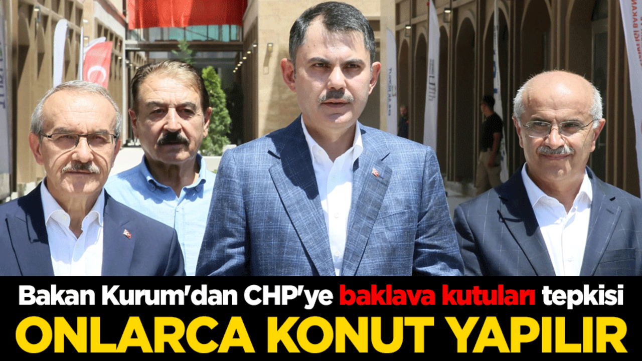 Bakan Kurum'dan CHP'ye baklava kutuları tepkisi: Onlarca konut yapılır